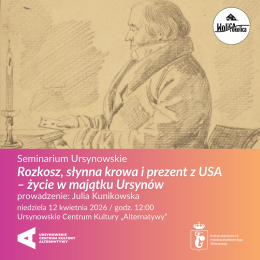 Seminarium Ursynowskie  „Rozkosz, słynna krowa i prezent z USA – życie w majątku Ursynów”  prowadzenie: Julia Kunikowska