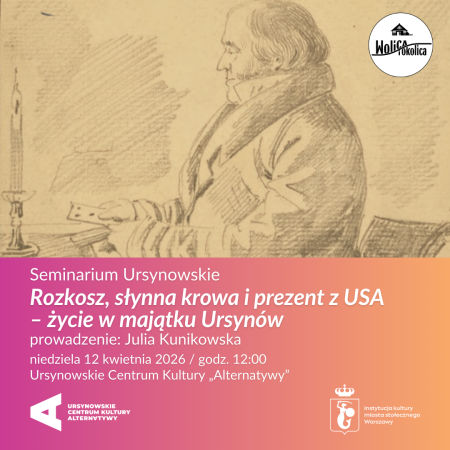 Seminarium Ursynowskie  „Rozkosz, słynna krowa i prezent z USA – życie w majątku Ursynów”  prowadzenie: Julia Kunikowska